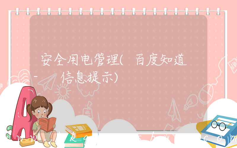 安全用电管理(百度知道 - 信息提示)